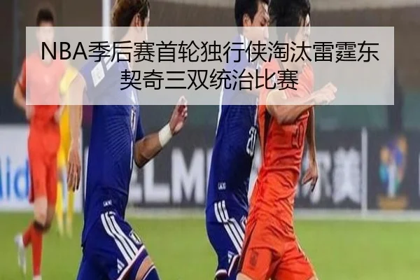 NBA季后赛首轮独行侠淘汰雷霆东契奇三双统治比赛